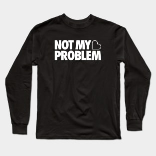 Not My Problem Long Sleeve T-Shirt